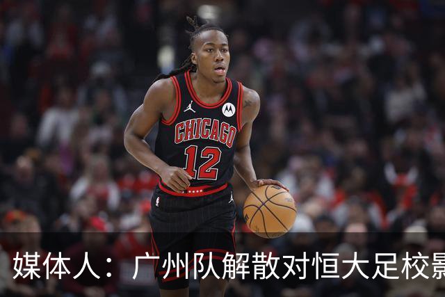 媒体人：广州队解散对恒大足校影响不大