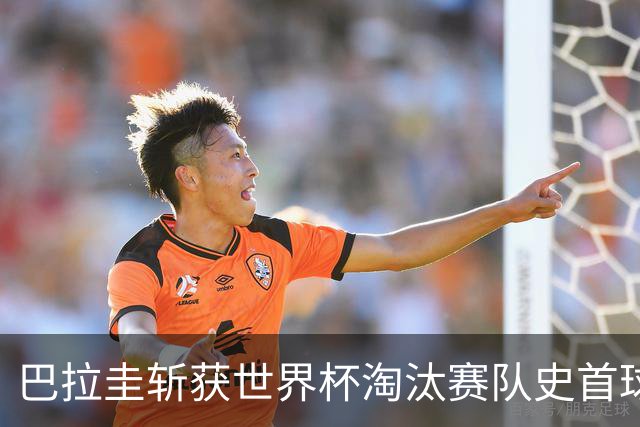 巴拉圭斩获世界杯淘汰赛队史首球 此前4届5场均挂零