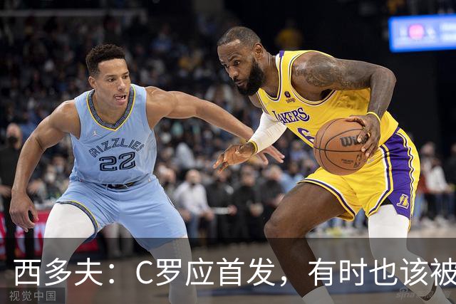 西多夫：C罗应首发，有时也该被换下，但他不该执着于证明自己了